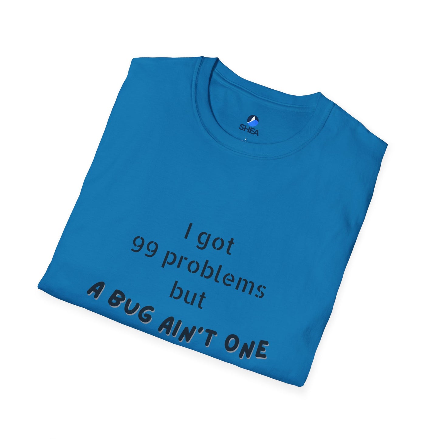 I Got 99 Problems but A Bug Ain't One T-Shirt