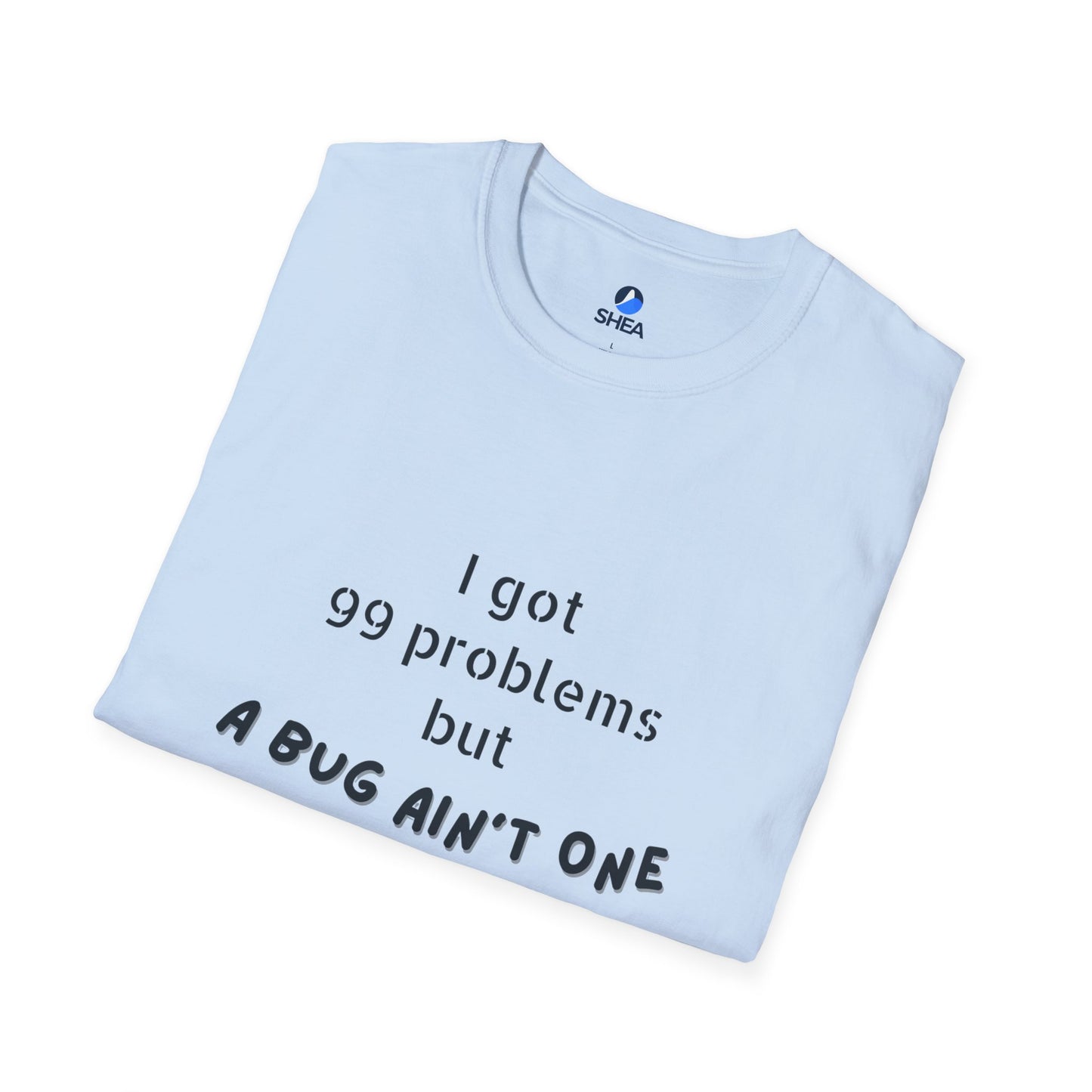 I Got 99 Problems but A Bug Ain't One T-Shirt