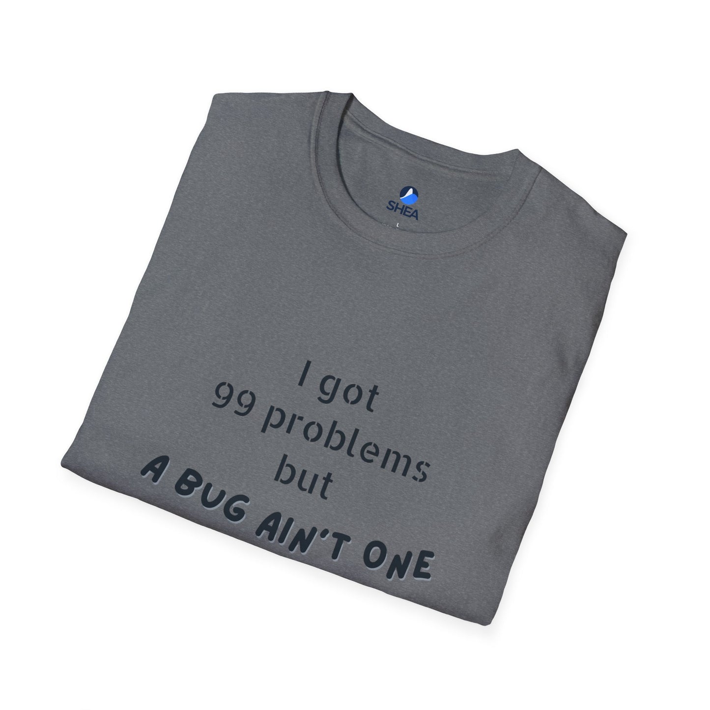 I Got 99 Problems but A Bug Ain't One T-Shirt