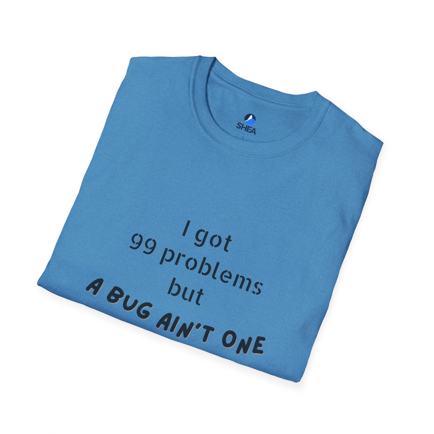 I Got 99 Problems but A Bug Ain't One T-Shirt