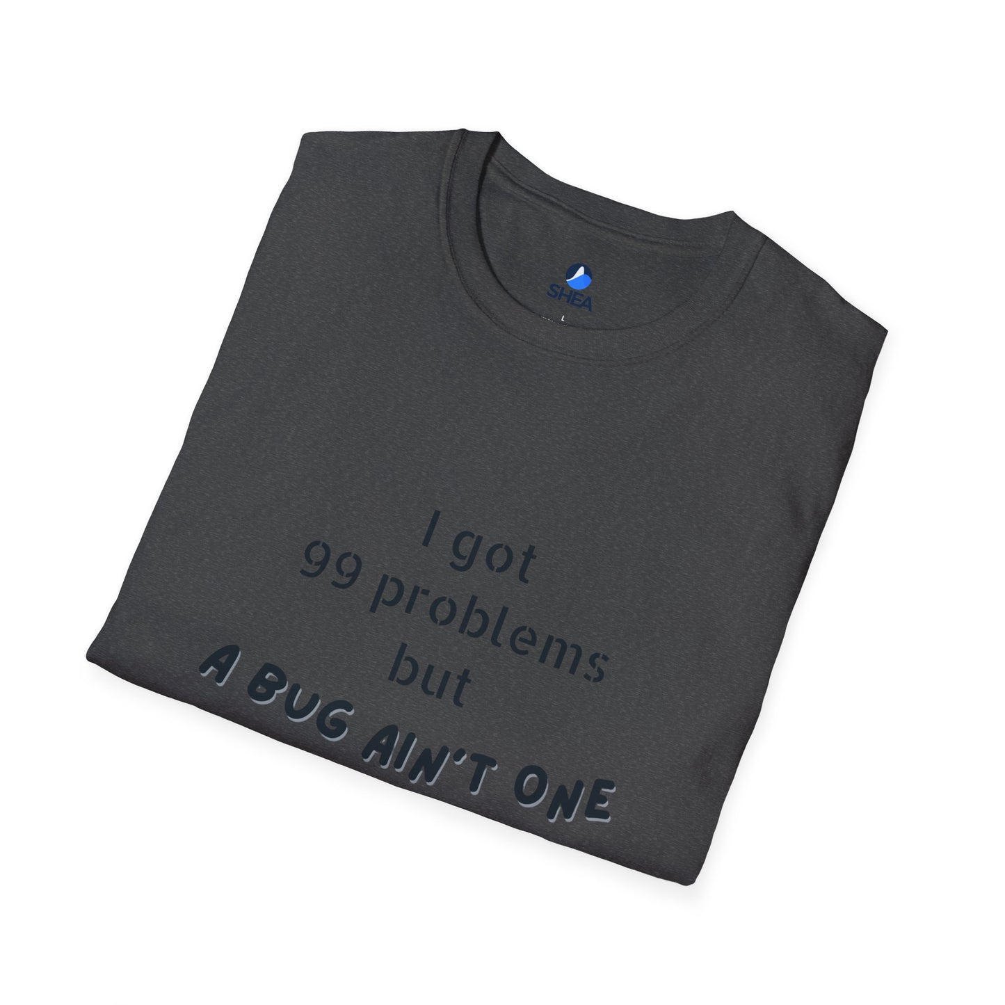 I Got 99 Problems but A Bug Ain't One T-Shirt