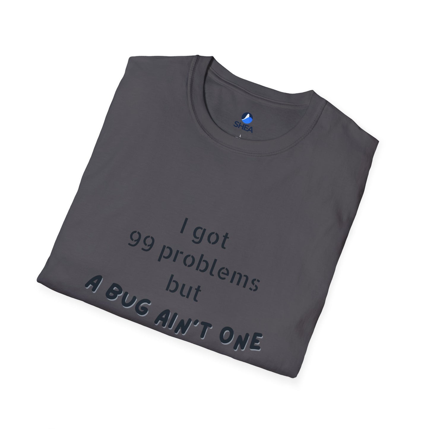 I Got 99 Problems but A Bug Ain't One T-Shirt